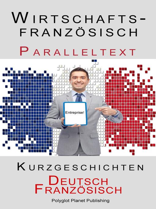 Title details for Wirtschaftsfranzösisch--Paralleltext--Kurzgeschichten (Französisch--Deutsch) by Polyglot Planet Publishing - Available